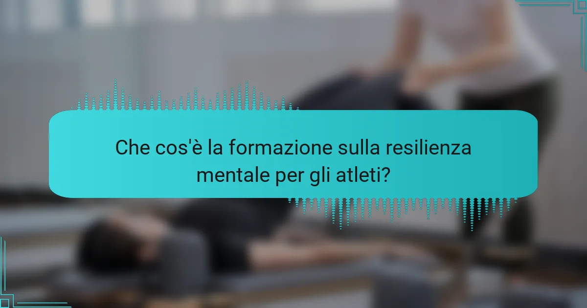 Che cos'è la formazione sulla resilienza mentale per gli atleti?