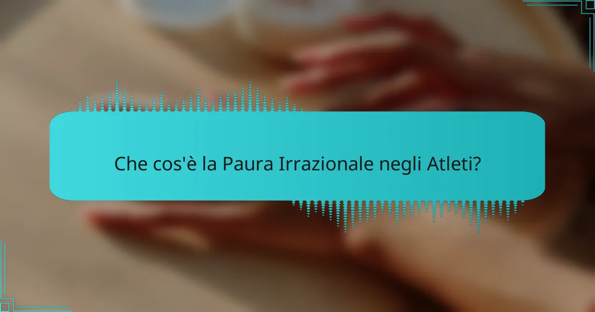 Che cos'è la Paura Irrazionale negli Atleti?