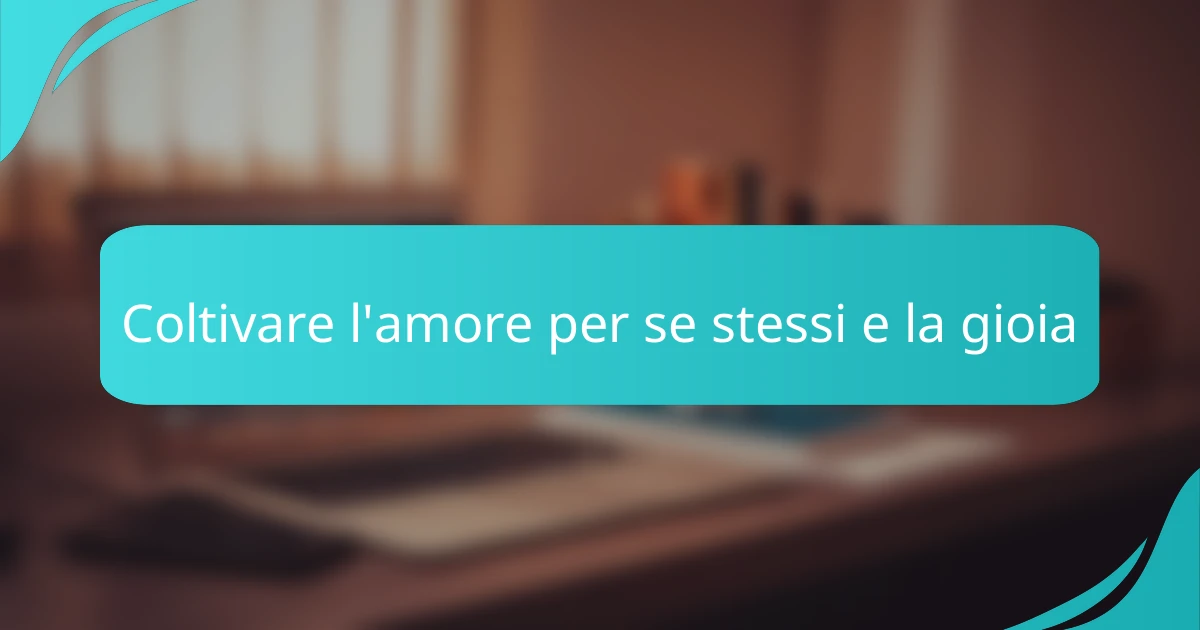 Coltivare l'amore per se stessi e la gioia
