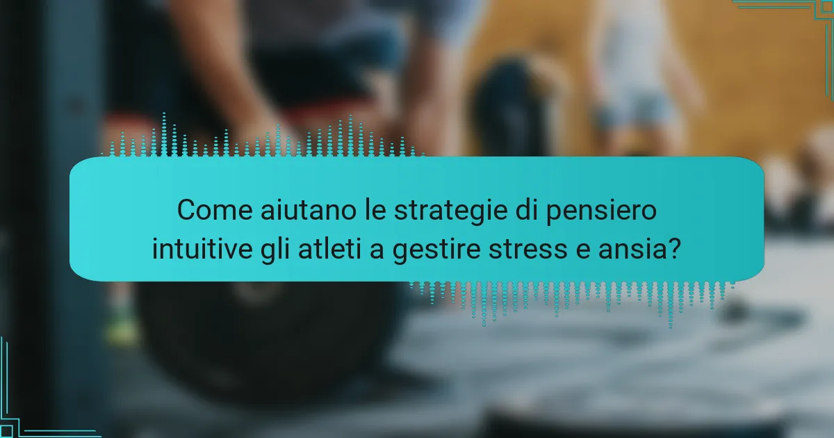 Come aiutano le strategie di pensiero intuitive gli atleti a gestire stress e ansia?