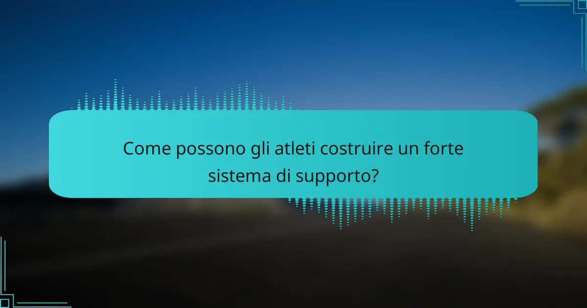Come possono gli atleti costruire un forte sistema di supporto?