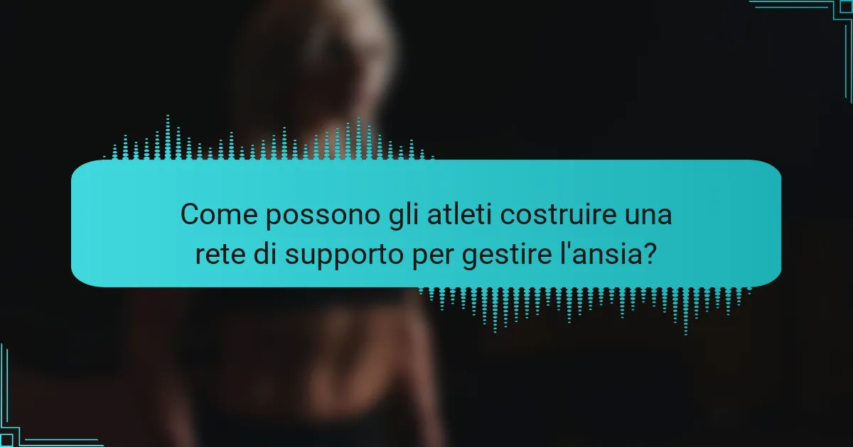 Come possono gli atleti costruire una rete di supporto per gestire l'ansia?