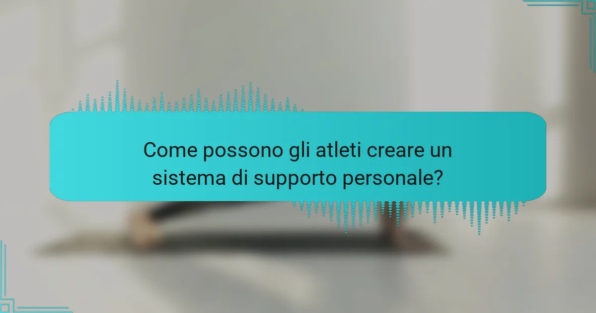 Come possono gli atleti creare un sistema di supporto personale?
