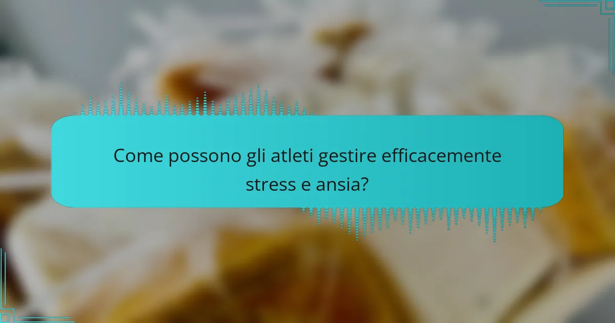 Come possono gli atleti gestire efficacemente stress e ansia?
