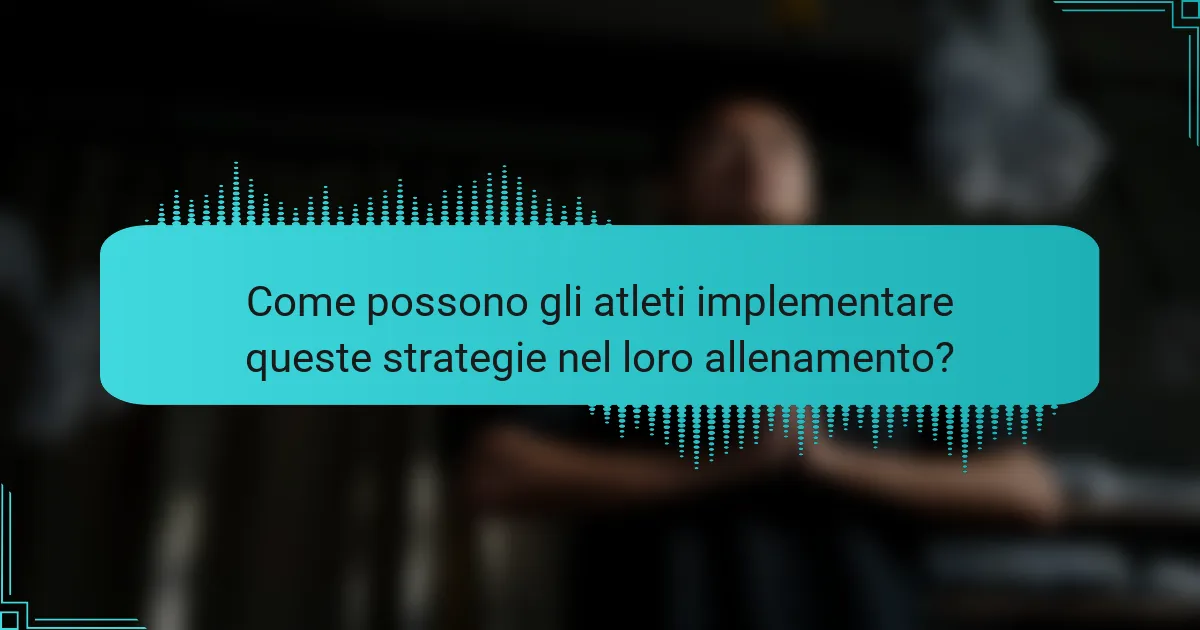 Come possono gli atleti implementare queste strategie nel loro allenamento?