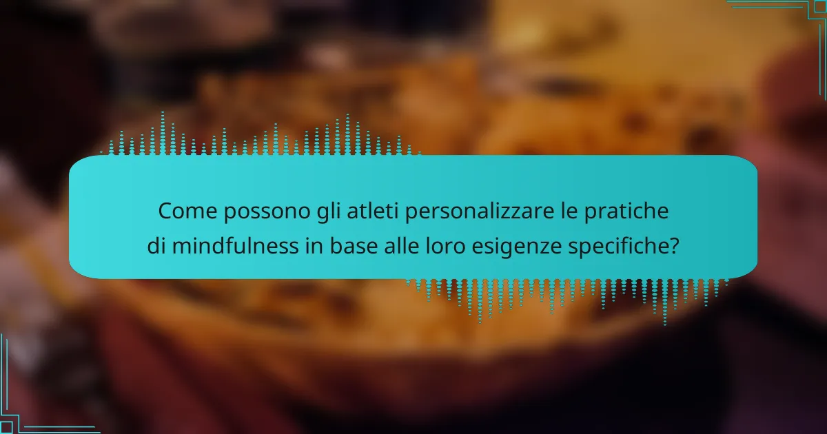 Come possono gli atleti personalizzare le pratiche di mindfulness in base alle loro esigenze specifiche?