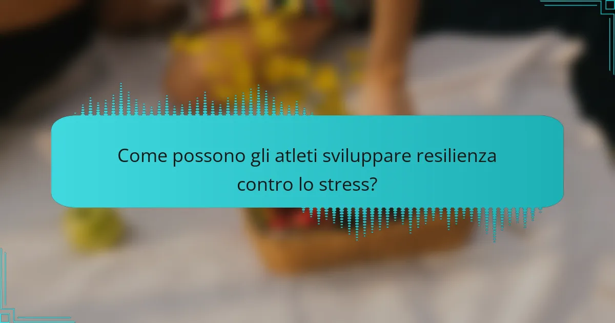 Come possono gli atleti sviluppare resilienza contro lo stress?