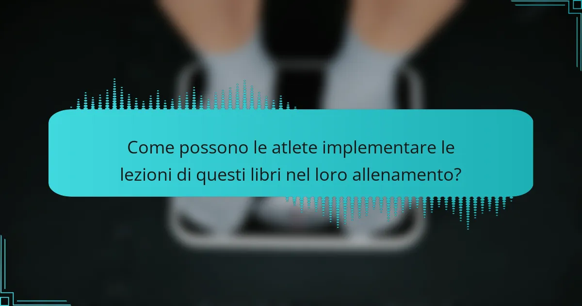 Come possono le atlete implementare le lezioni di questi libri nel loro allenamento?