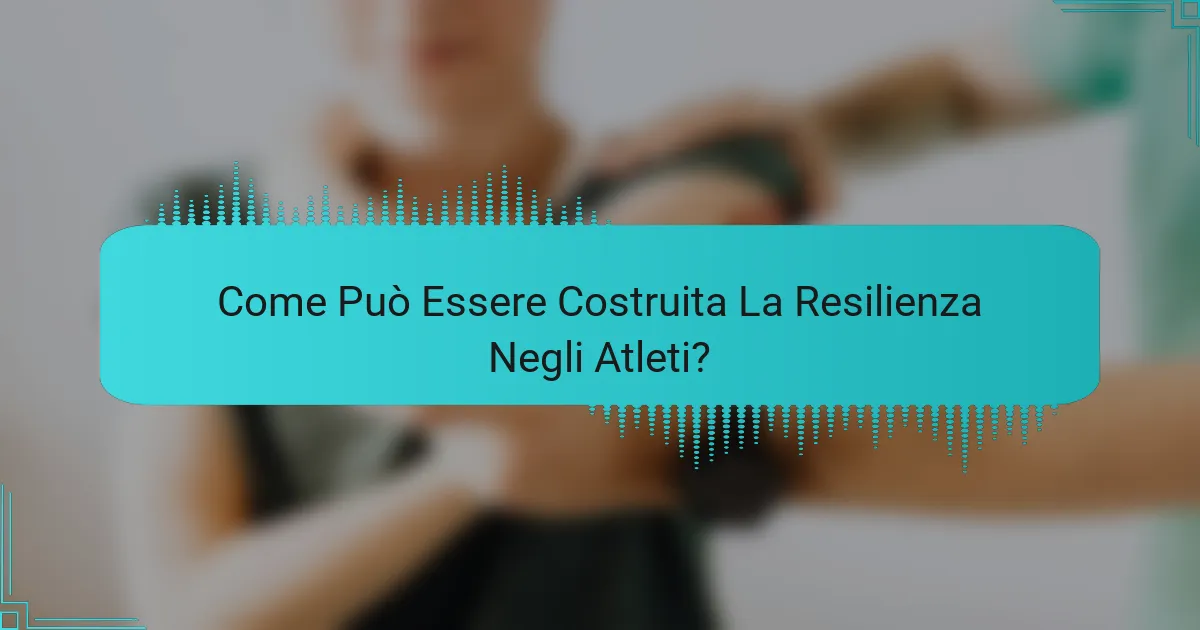 Come Può Essere Costruita La Resilienza Negli Atleti?
