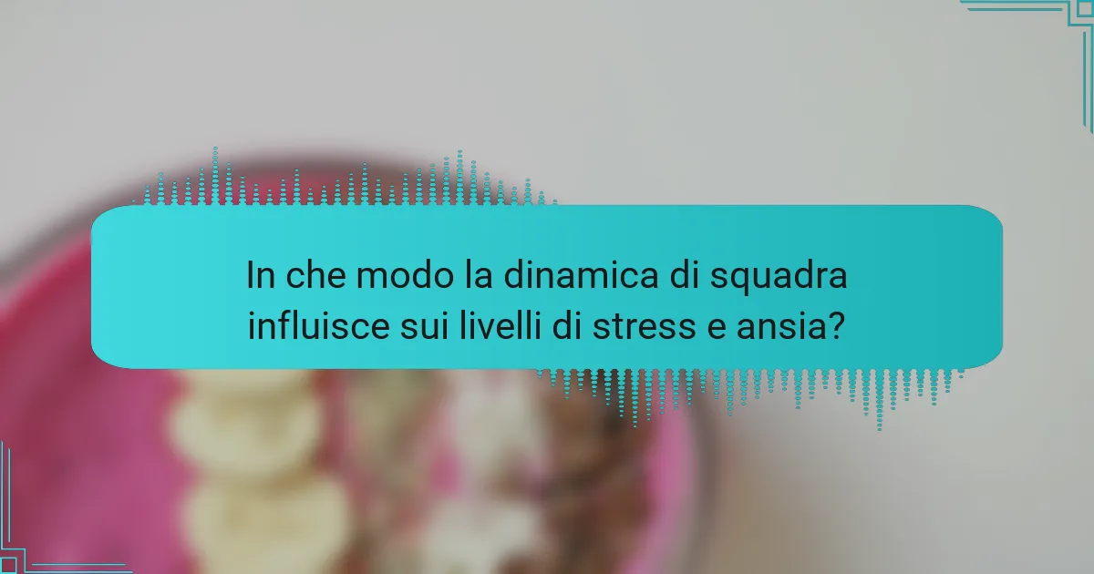 In che modo la dinamica di squadra influisce sui livelli di stress e ansia?