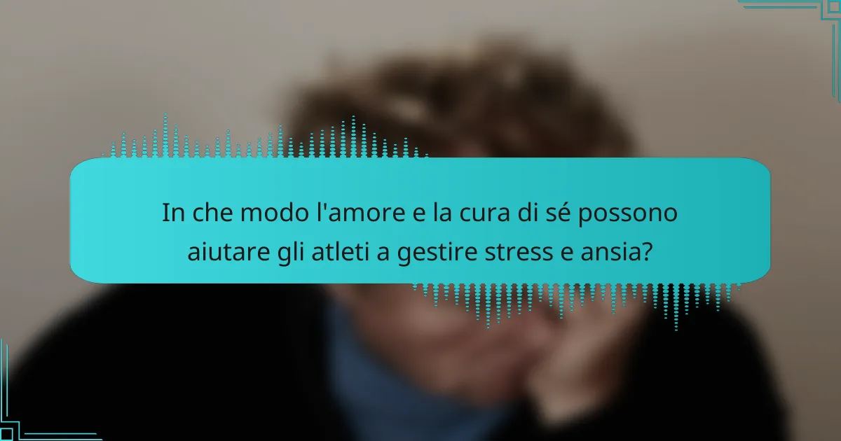 In che modo l'amore e la cura di sé possono aiutare gli atleti a gestire stress e ansia?