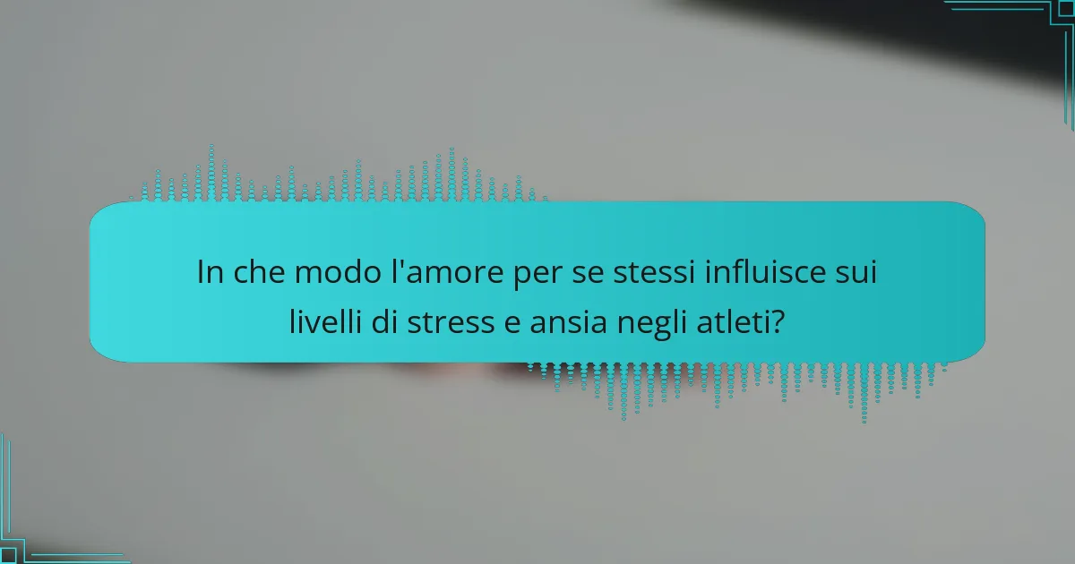 In che modo l'amore per se stessi influisce sui livelli di stress e ansia negli atleti?