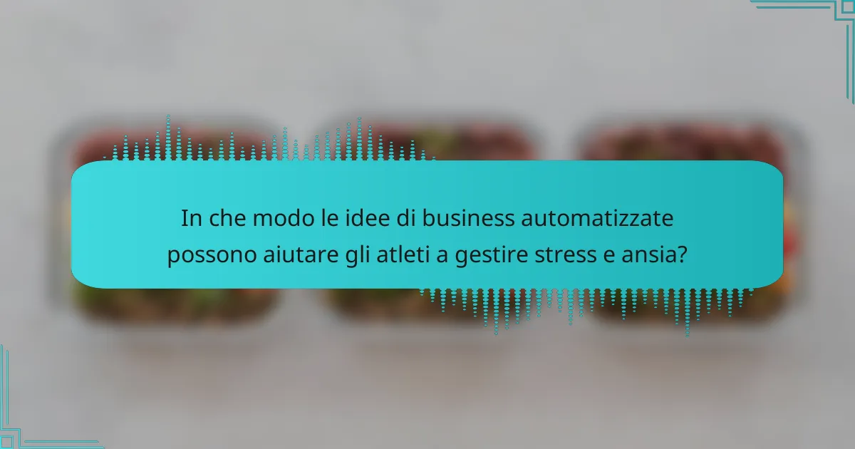 In che modo le idee di business automatizzate possono aiutare gli atleti a gestire stress e ansia?