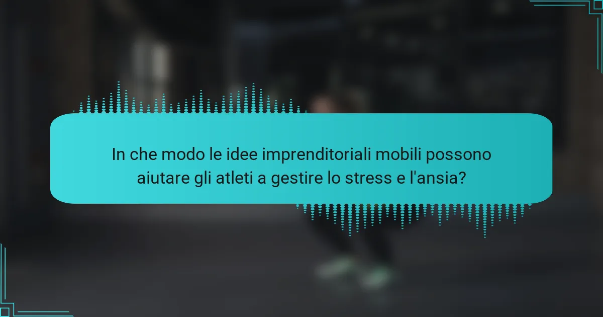 In che modo le idee imprenditoriali mobili possono aiutare gli atleti a gestire lo stress e l'ansia?