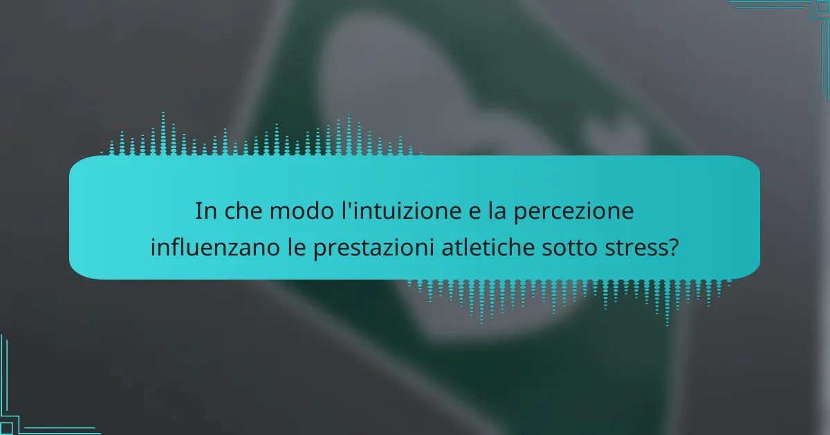 In che modo l'intuizione e la percezione influenzano le prestazioni atletiche sotto stress?