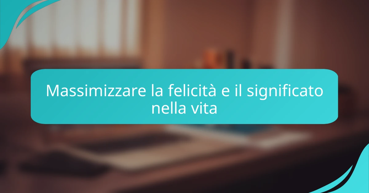 Massimizzare la felicità e il significato nella vita