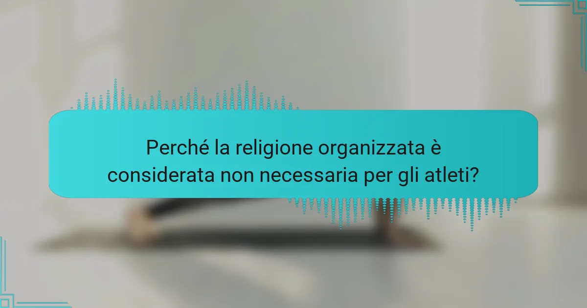 Perché la religione organizzata è considerata non necessaria per gli atleti?