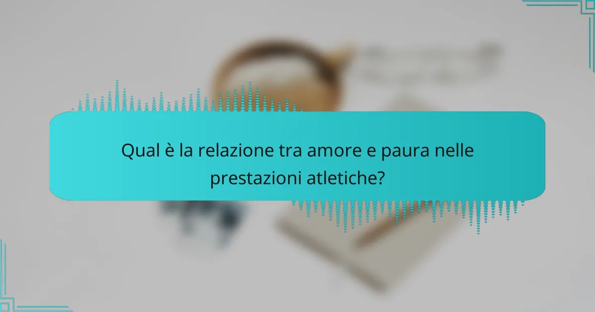 Qual è la relazione tra amore e paura nelle prestazioni atletiche?