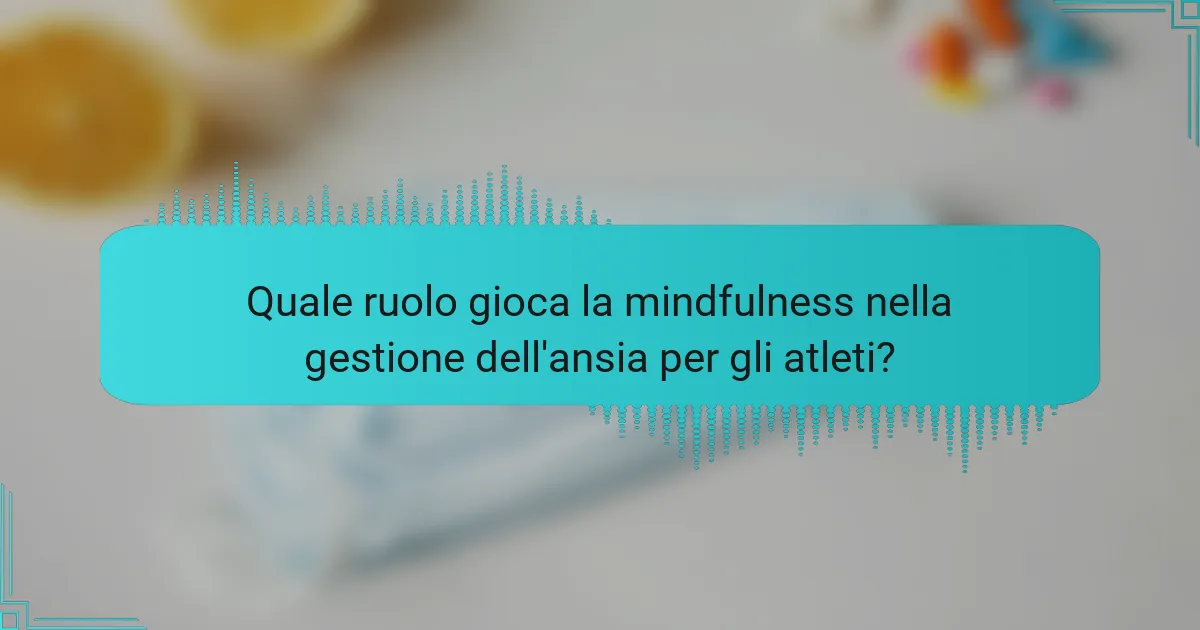 Quale ruolo gioca la mindfulness nella gestione dell'ansia per gli atleti?