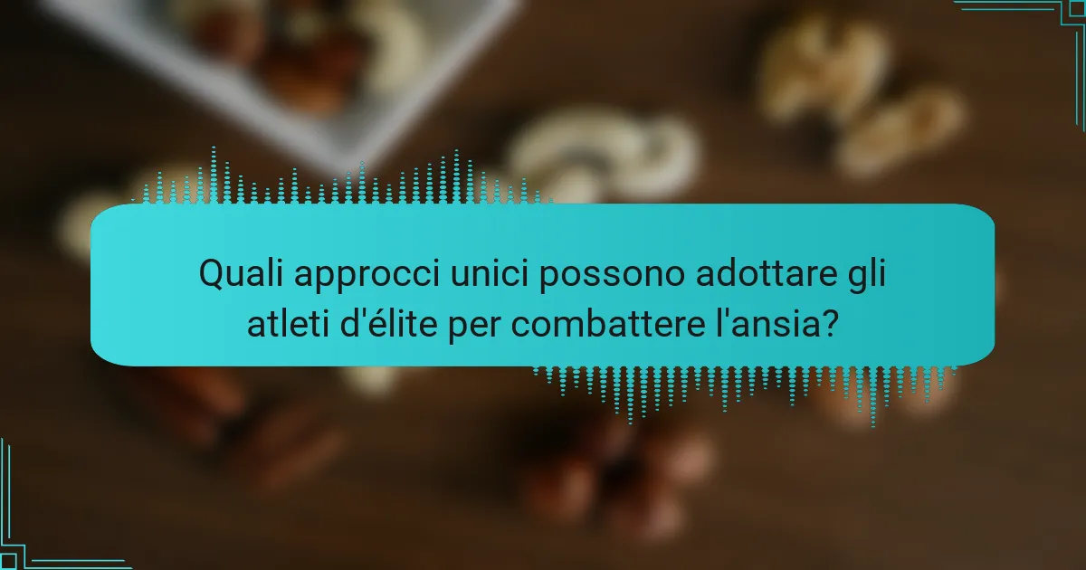 Quali approcci unici possono adottare gli atleti d'élite per combattere l'ansia?