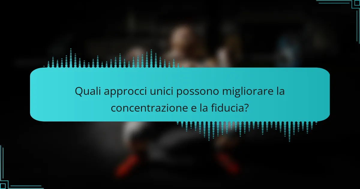 Quali approcci unici possono migliorare la concentrazione e la fiducia?