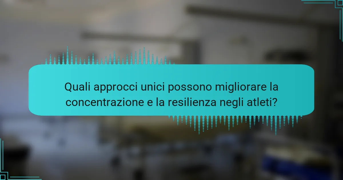 Quali approcci unici possono migliorare la concentrazione e la resilienza negli atleti?