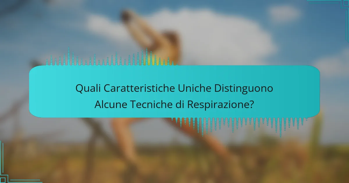 Quali Caratteristiche Uniche Distinguono Alcune Tecniche di Respirazione?