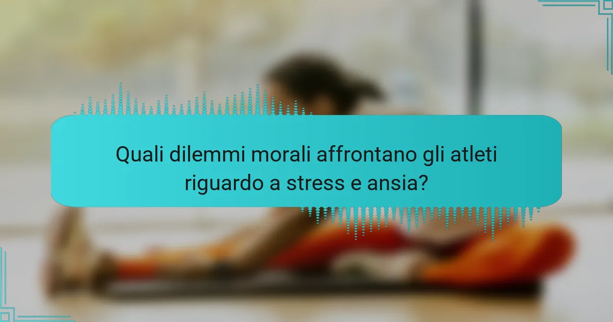 Quali dilemmi morali affrontano gli atleti riguardo a stress e ansia?