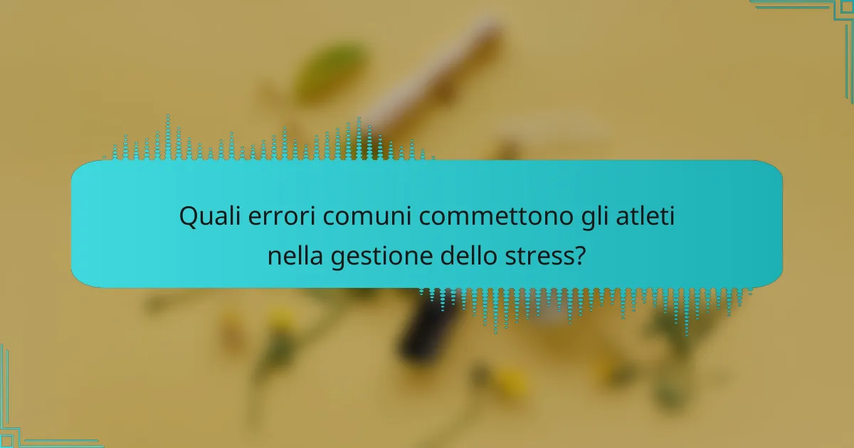 Quali errori comuni commettono gli atleti nella gestione dello stress?