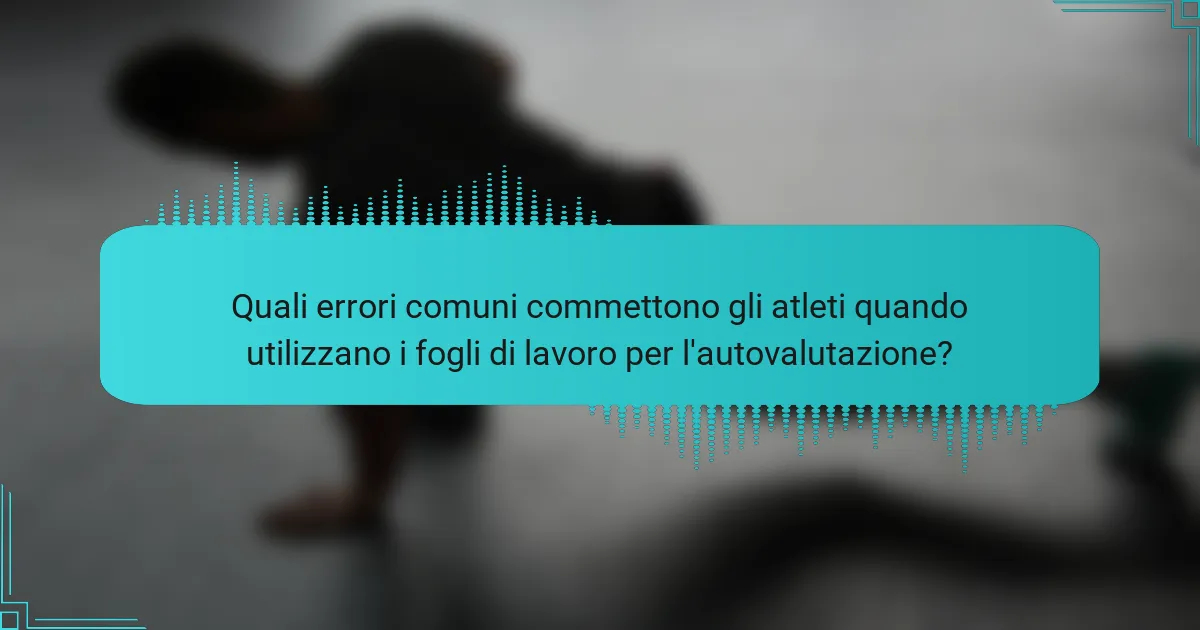 Quali errori comuni commettono gli atleti quando utilizzano i fogli di lavoro per l'autovalutazione?