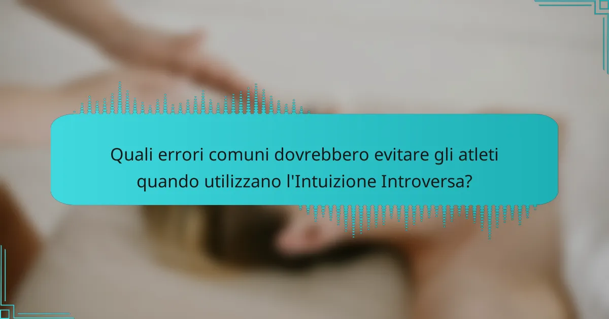 Quali errori comuni dovrebbero evitare gli atleti quando utilizzano l'Intuizione Introversa?