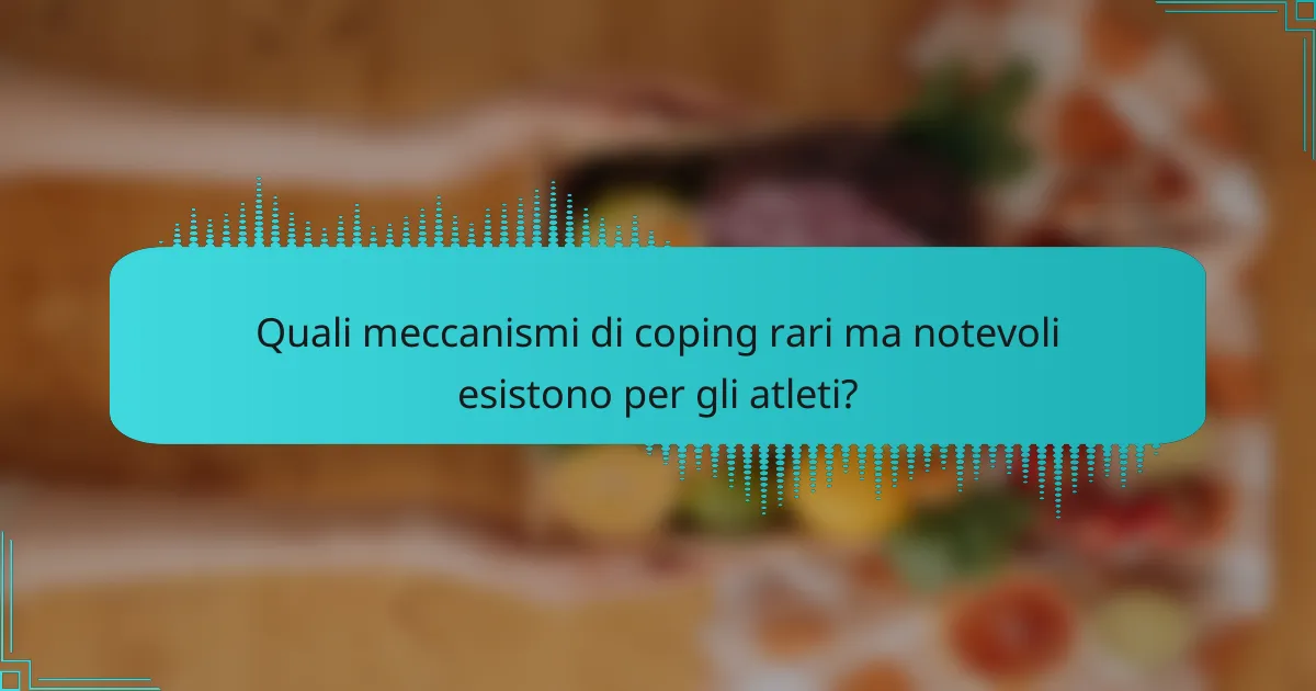 Quali meccanismi di coping rari ma notevoli esistono per gli atleti?