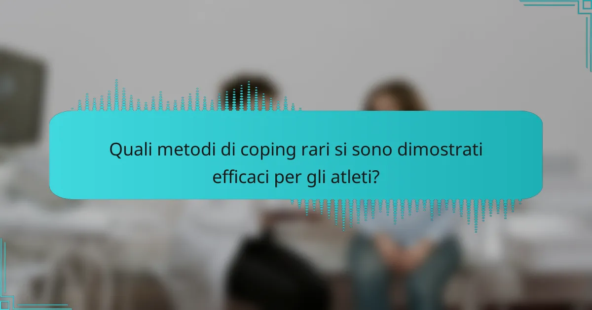 Quali metodi di coping rari si sono dimostrati efficaci per gli atleti?
