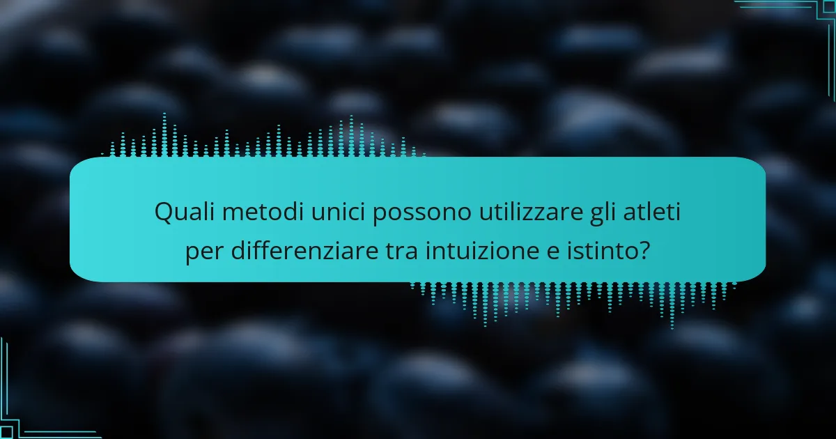 Quali metodi unici possono utilizzare gli atleti per differenziare tra intuizione e istinto?