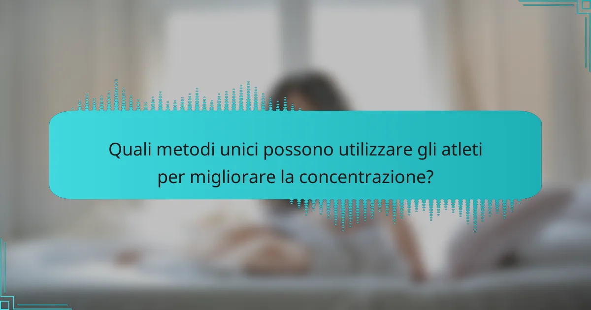 Quali metodi unici possono utilizzare gli atleti per migliorare la concentrazione?