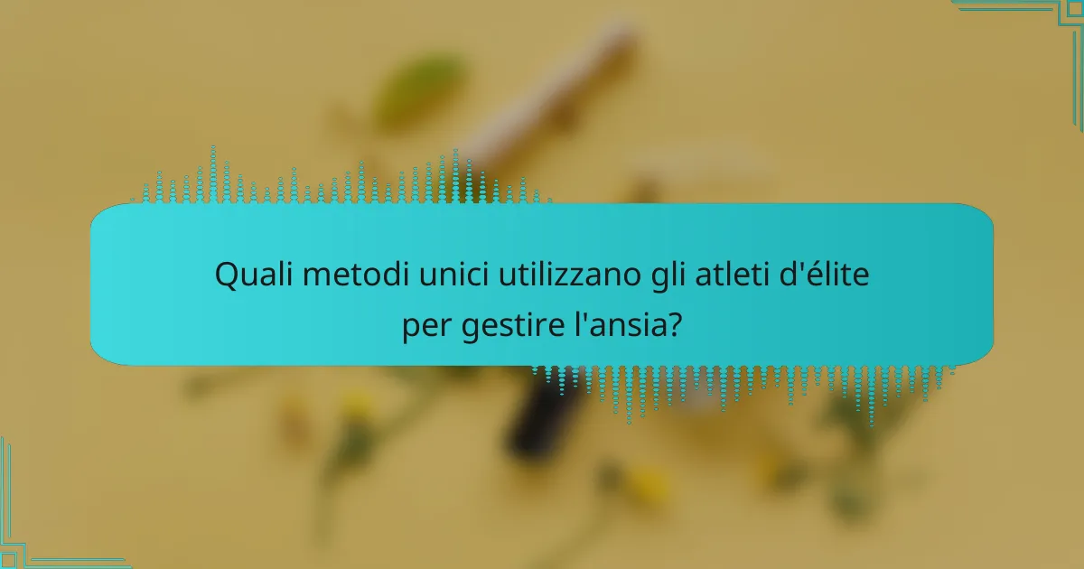Quali metodi unici utilizzano gli atleti d'élite per gestire l'ansia?