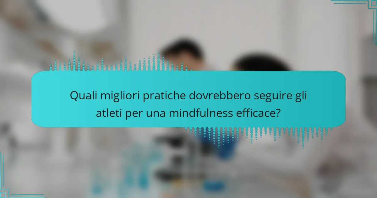 Quali migliori pratiche dovrebbero seguire gli atleti per una mindfulness efficace?