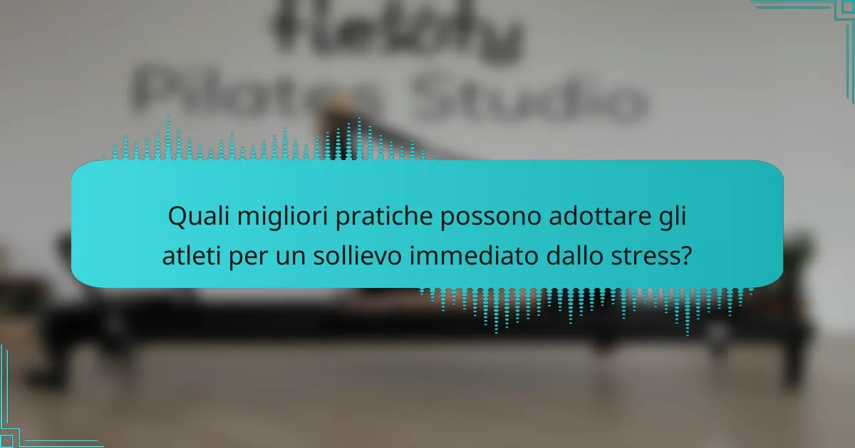 Quali migliori pratiche possono adottare gli atleti per un sollievo immediato dallo stress?