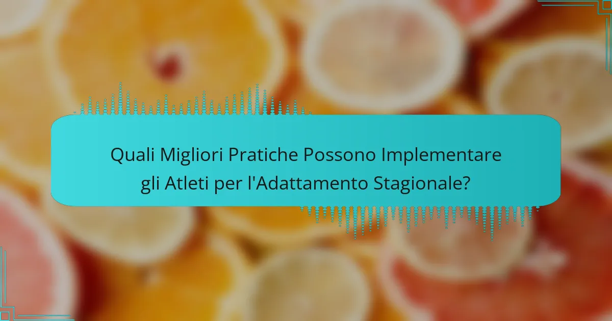 Quali Migliori Pratiche Possono Implementare gli Atleti per l'Adattamento Stagionale?