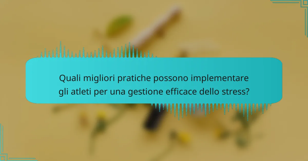 Quali migliori pratiche possono implementare gli atleti per una gestione efficace dello stress?