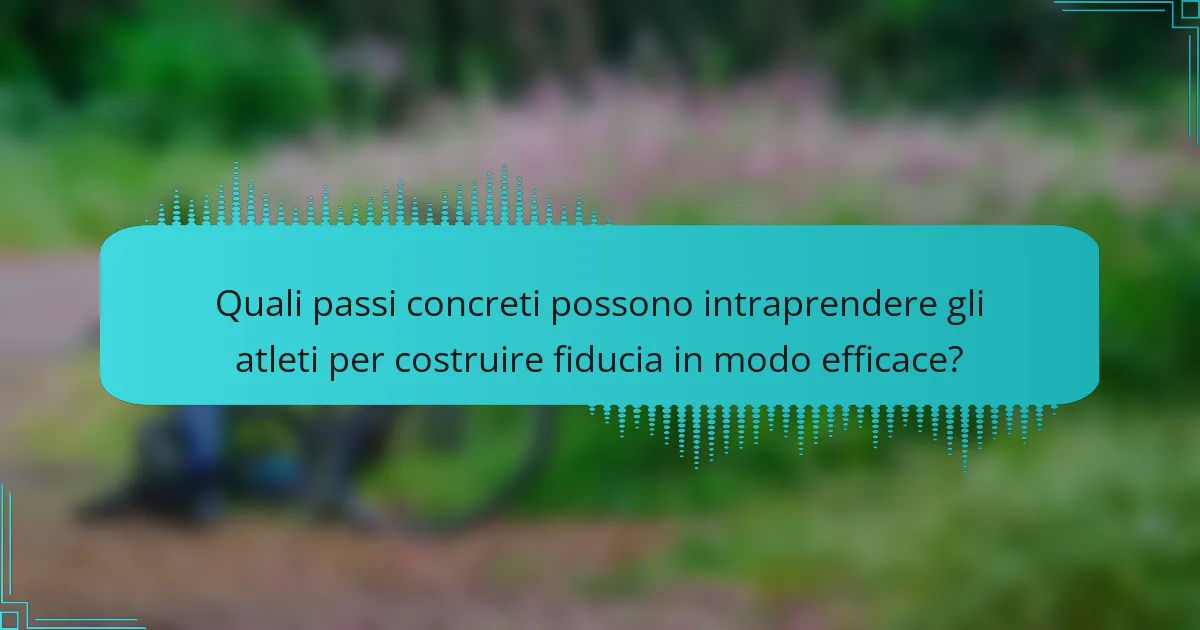 Quali passi concreti possono intraprendere gli atleti per costruire fiducia in modo efficace?