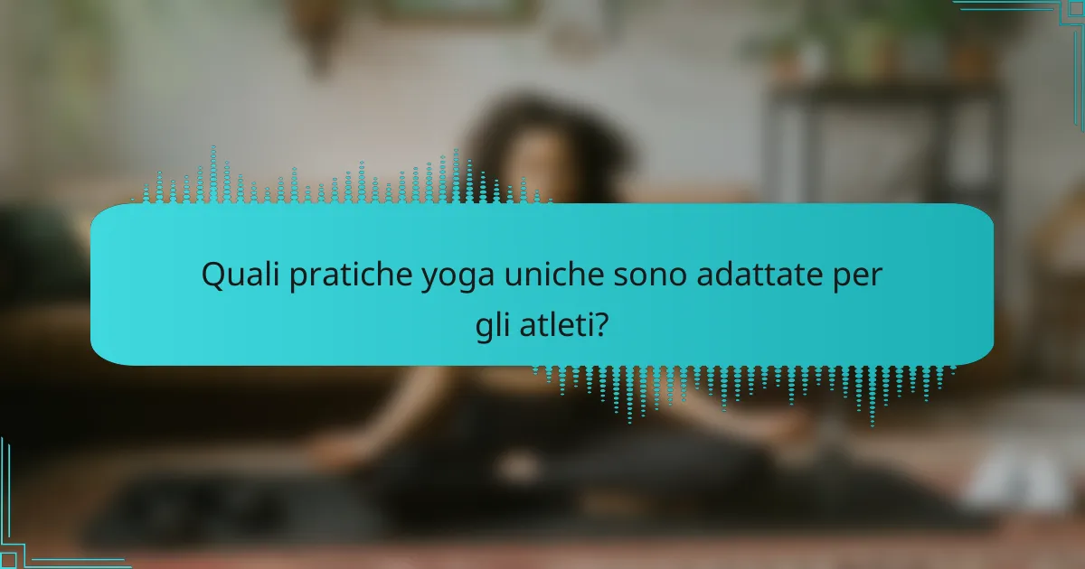 Quali pratiche yoga uniche sono adattate per gli atleti?