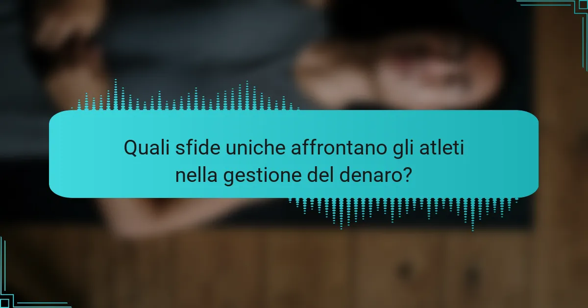 Quali sfide uniche affrontano gli atleti nella gestione del denaro?