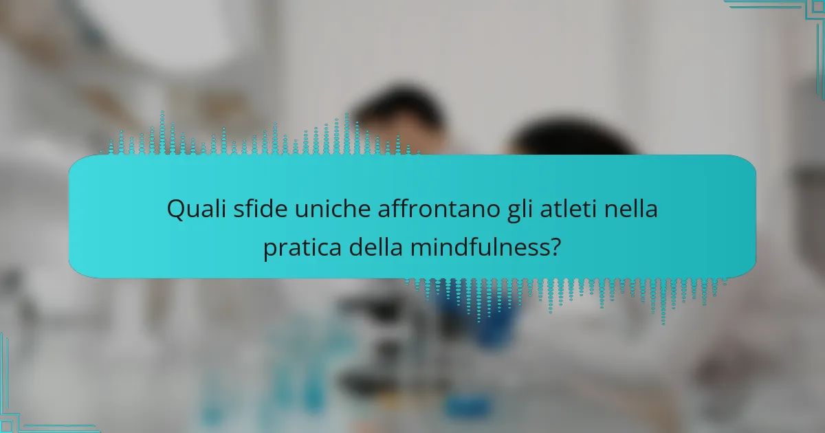 Quali sfide uniche affrontano gli atleti nella pratica della mindfulness?