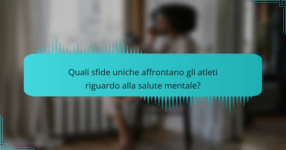 Quali sfide uniche affrontano gli atleti riguardo alla salute mentale?