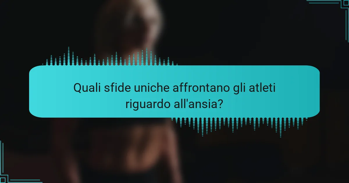 Quali sfide uniche affrontano gli atleti riguardo all'ansia?