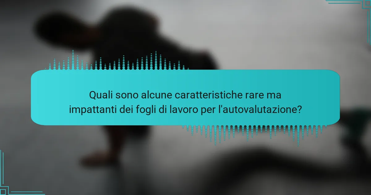 Quali sono alcune caratteristiche rare ma impattanti dei fogli di lavoro per l'autovalutazione?