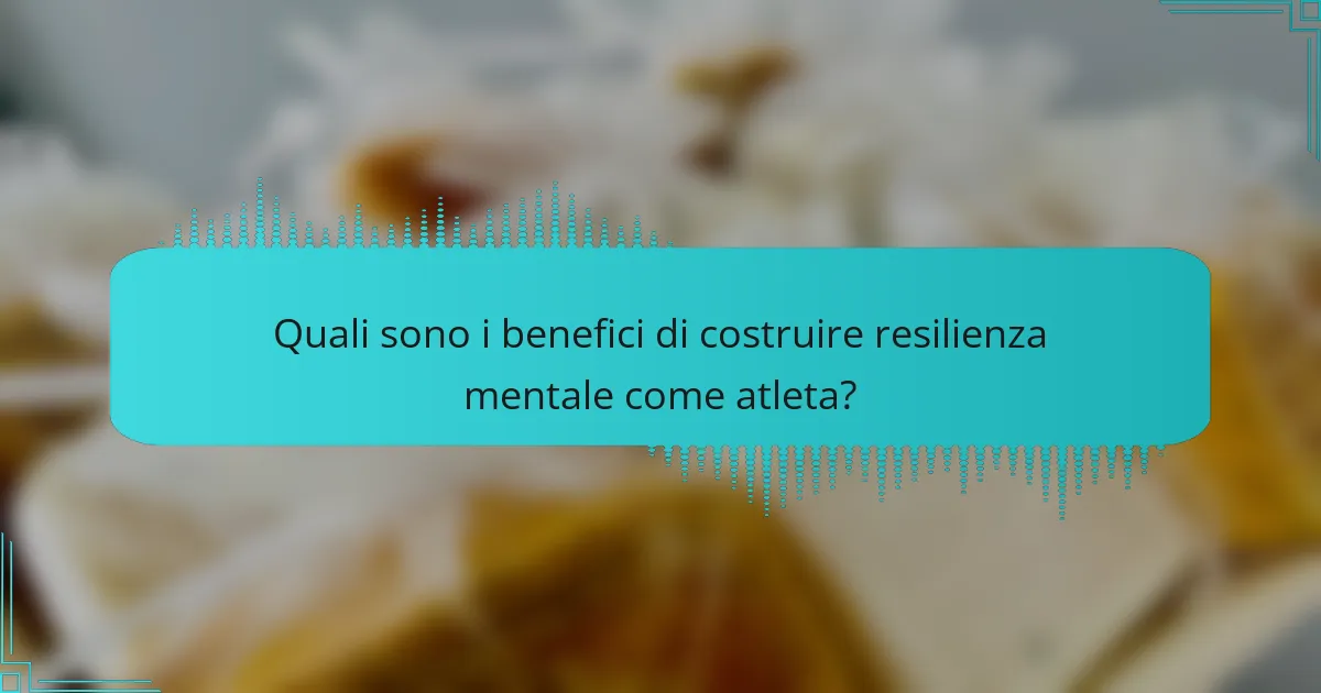 Quali sono i benefici di costruire resilienza mentale come atleta?