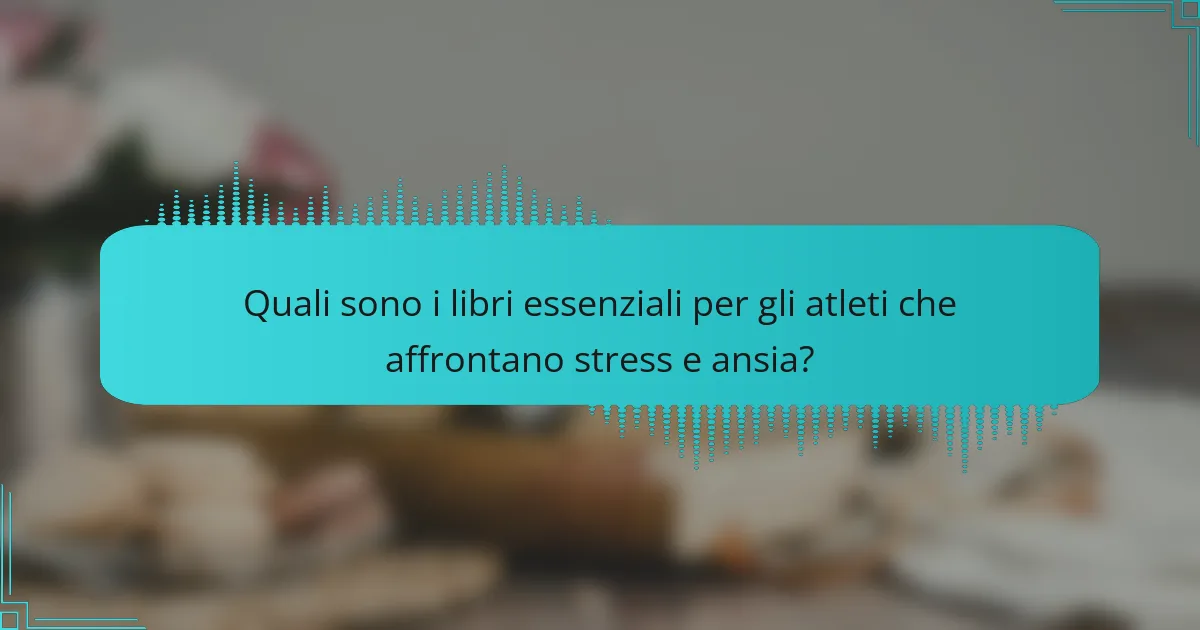 Quali sono i libri essenziali per gli atleti che affrontano stress e ansia?