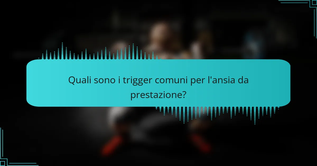 Quali sono i trigger comuni per l'ansia da prestazione?